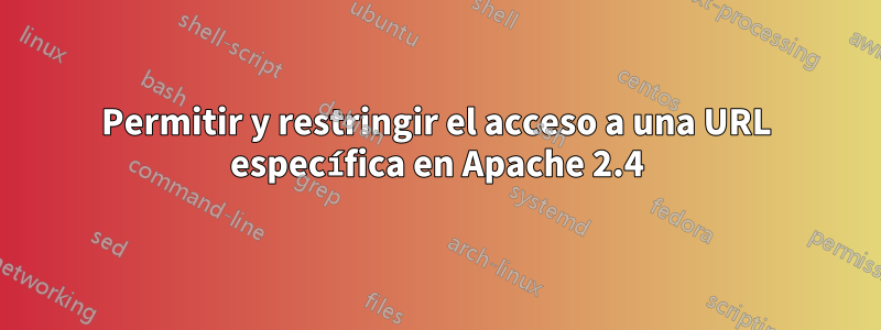 Permitir y restringir el acceso a una URL específica en Apache 2.4