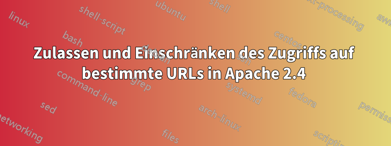Zulassen und Einschränken des Zugriffs auf bestimmte URLs in Apache 2.4