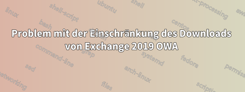 Problem mit der Einschränkung des Downloads von Exchange 2019 OWA