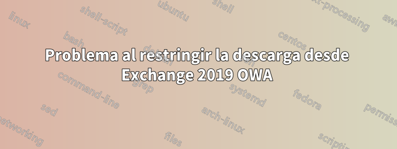 Problema al restringir la descarga desde Exchange 2019 OWA