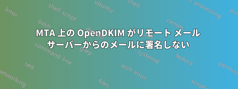 MTA 上の OpenDKIM がリモート メール サーバーからのメールに署名しない