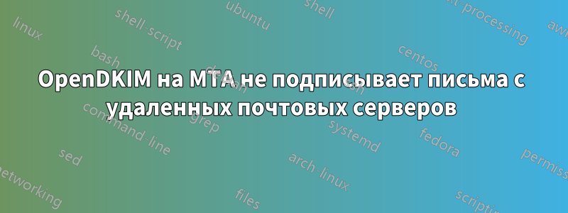 OpenDKIM на MTA не подписывает письма с удаленных почтовых серверов