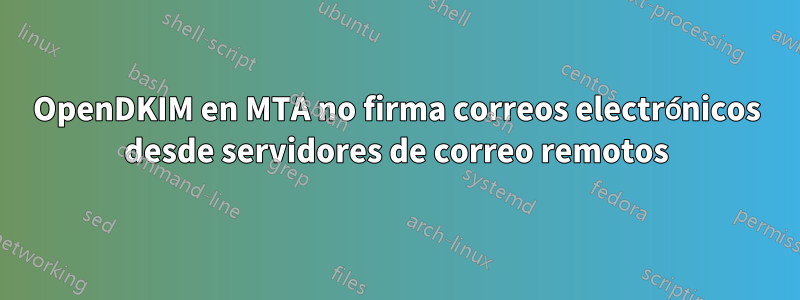 OpenDKIM en MTA no firma correos electrónicos desde servidores de correo remotos
