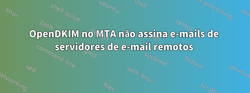 OpenDKIM no MTA não assina e-mails de servidores de e-mail remotos
