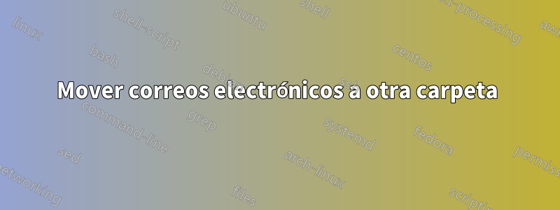 Mover correos electrónicos a otra carpeta