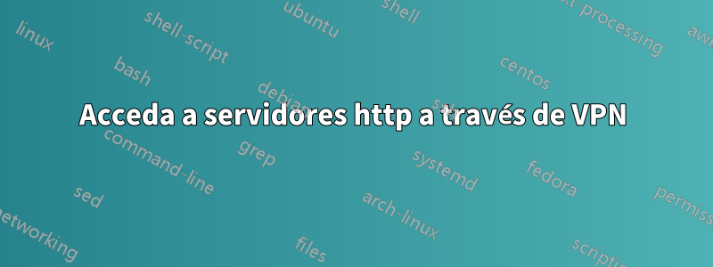 Acceda a servidores http a través de VPN
