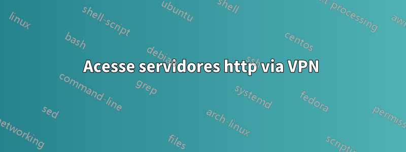 Acesse servidores http via VPN