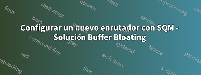 Configurar un nuevo enrutador con SQM - Solución Buffer Bloating