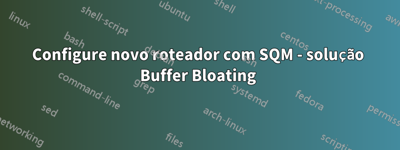 Configure novo roteador com SQM - solução Buffer Bloating