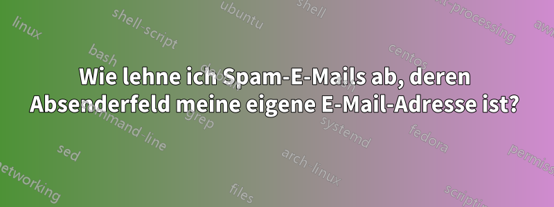 Wie lehne ich Spam-E-Mails ab, deren Absenderfeld meine eigene E-Mail-Adresse ist?