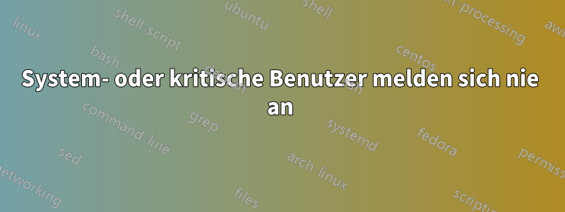 System- oder kritische Benutzer melden sich nie an