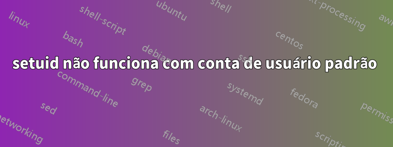 setuid não funciona com conta de usuário padrão