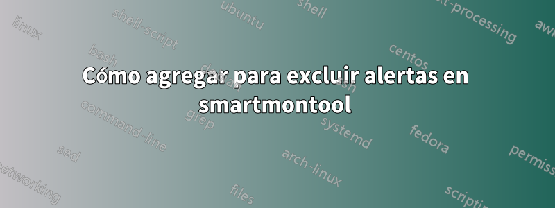 Cómo agregar para excluir alertas en smartmontool