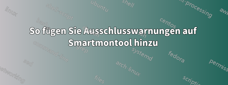 So fügen Sie Ausschlusswarnungen auf Smartmontool hinzu