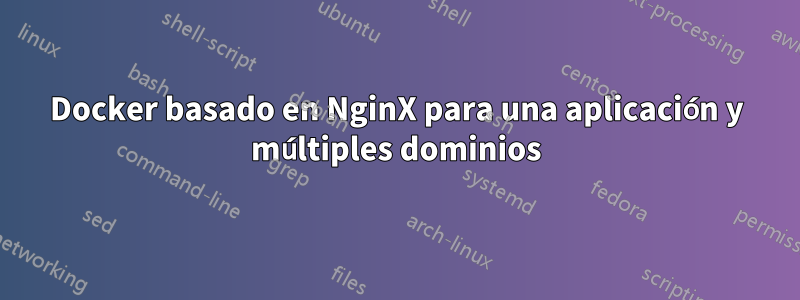 Docker basado en NginX para una aplicación y múltiples dominios