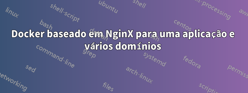 Docker baseado em NginX para uma aplicação e vários domínios