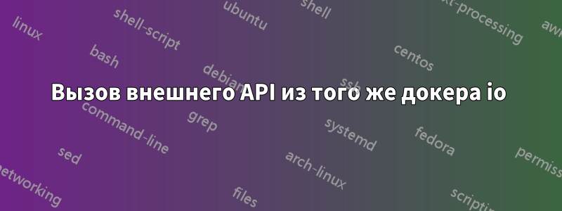 Вызов внешнего API из того же докера io