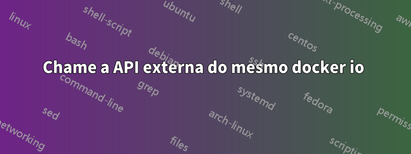 Chame a API externa do mesmo docker io