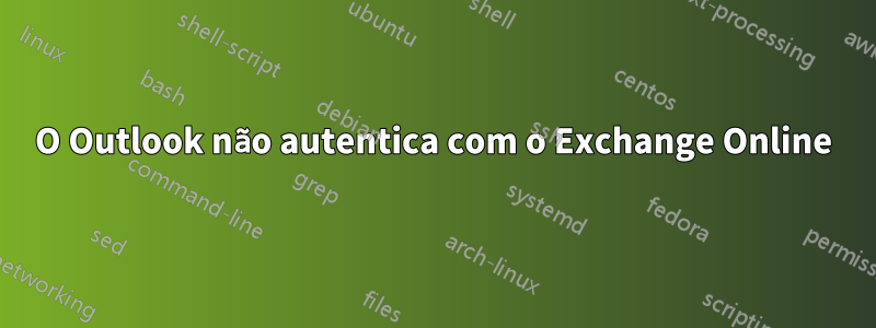 O Outlook não autentica com o Exchange Online