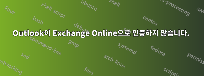 Outlook이 Exchange Online으로 인증하지 않습니다.