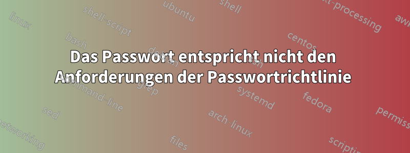 Das Passwort entspricht nicht den Anforderungen der Passwortrichtlinie