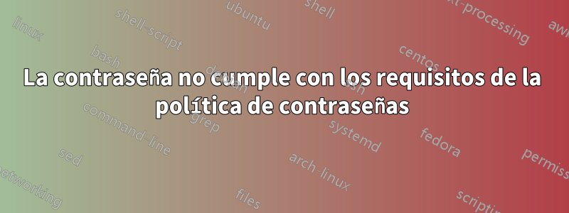 La contraseña no cumple con los requisitos de la política de contraseñas