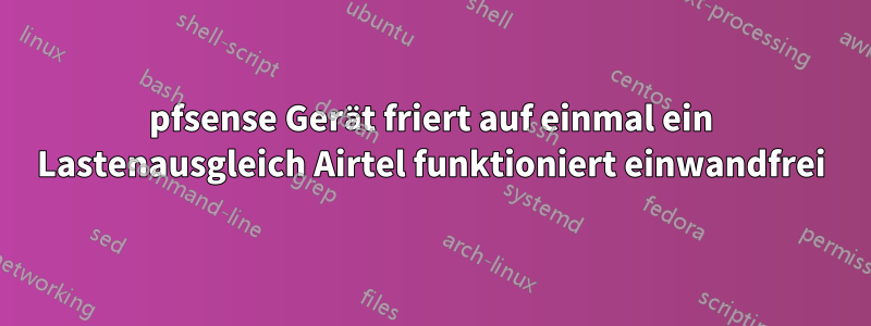 pfsense Gerät friert auf einmal ein Lastenausgleich Airtel funktioniert einwandfrei
