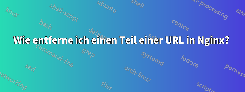 Wie entferne ich einen Teil einer URL in Nginx?