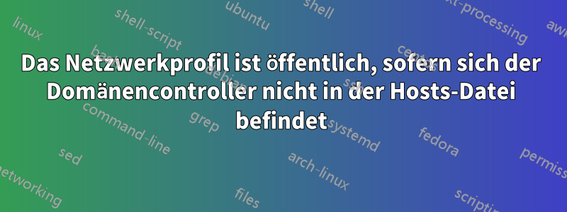 Das Netzwerkprofil ist öffentlich, sofern sich der Domänencontroller nicht in der Hosts-Datei befindet