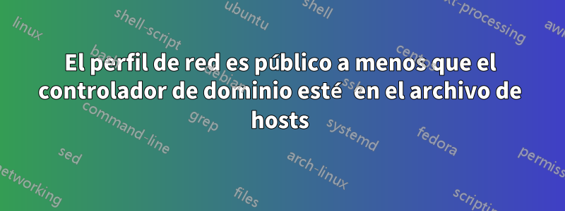 El perfil de red es público a menos que el controlador de dominio esté en el archivo de hosts