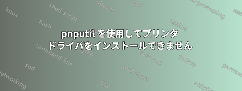 pnputil を使用してプリンタ ドライバをインストールできません