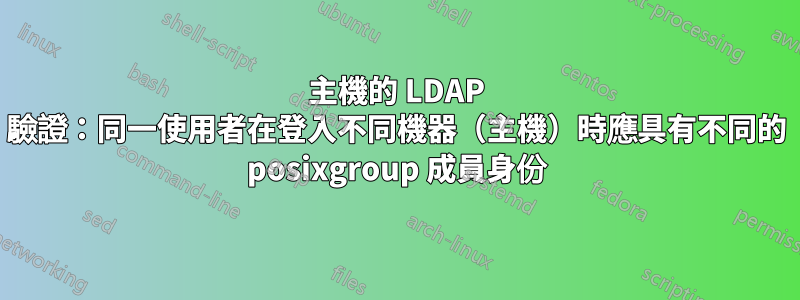 主機的 LDAP 驗證：同一使用者在登入不同機器（主機）時應具有不同的 posixgroup 成員身份