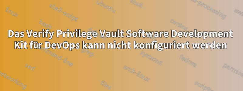 Das Verify Privilege Vault Software Development Kit für DevOps kann nicht konfiguriert werden