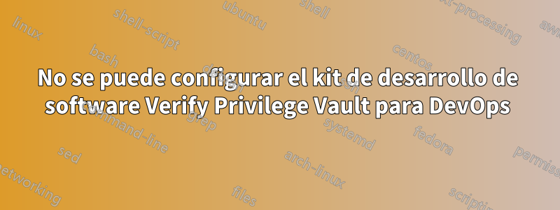 No se puede configurar el kit de desarrollo de software Verify Privilege Vault para DevOps