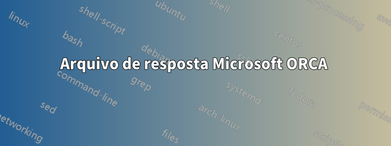 Arquivo de resposta Microsoft ORCA
