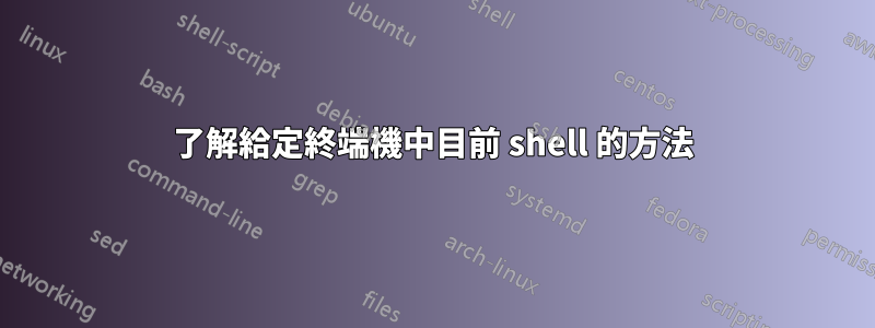 了解給定終端機中目前 shell 的方法