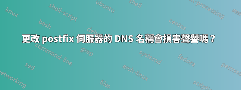 更改 postfix 伺服器的 DNS 名稱會損害聲譽嗎？