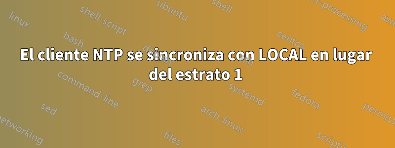 El cliente NTP se sincroniza con LOCAL en lugar del estrato 1
