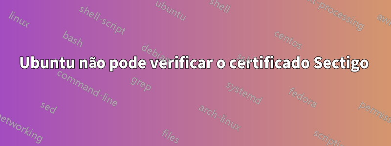 Ubuntu não pode verificar o certificado Sectigo