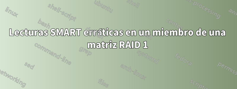 Lecturas SMART erráticas en un miembro de una matriz RAID 1