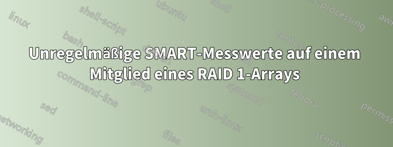 Unregelmäßige SMART-Messwerte auf einem Mitglied eines RAID 1-Arrays