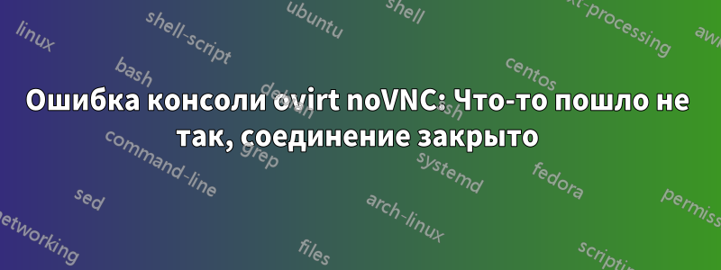 Ошибка консоли ovirt noVNC: Что-то пошло не так, соединение закрыто