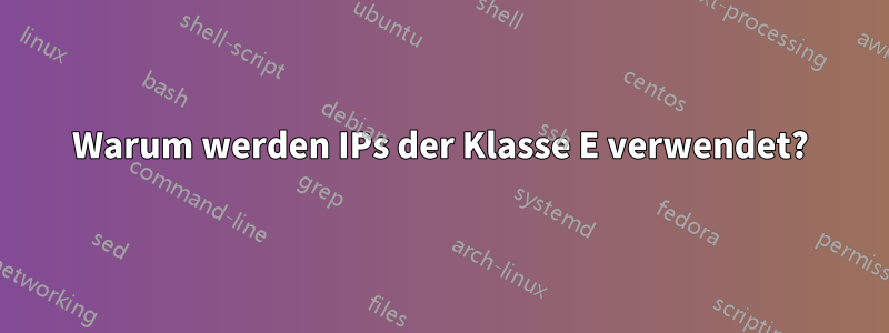 Warum werden IPs der Klasse E verwendet?