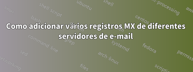 Como adicionar vários registros MX de diferentes servidores de e-mail