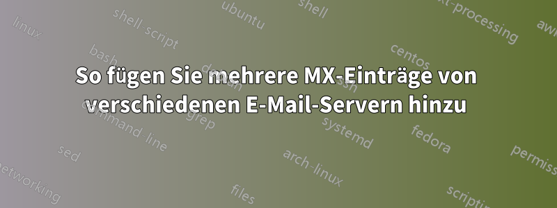 So fügen Sie mehrere MX-Einträge von verschiedenen E-Mail-Servern hinzu