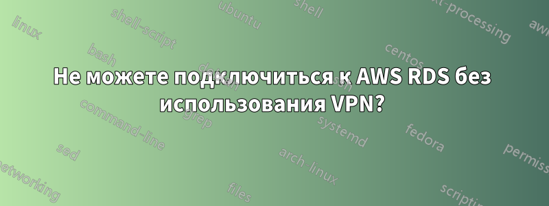 Не можете подключиться к AWS RDS без использования VPN?