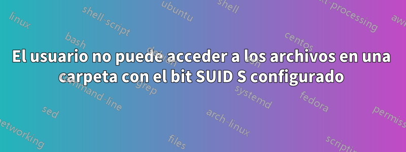El usuario no puede acceder a los archivos en una carpeta con el bit SUID S configurado