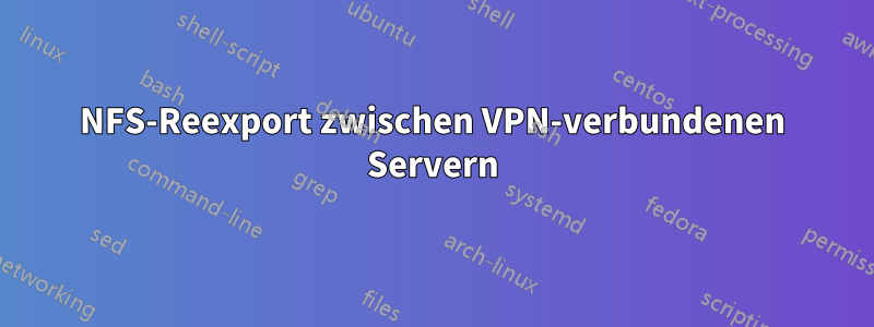 NFS-Reexport zwischen VPN-verbundenen Servern