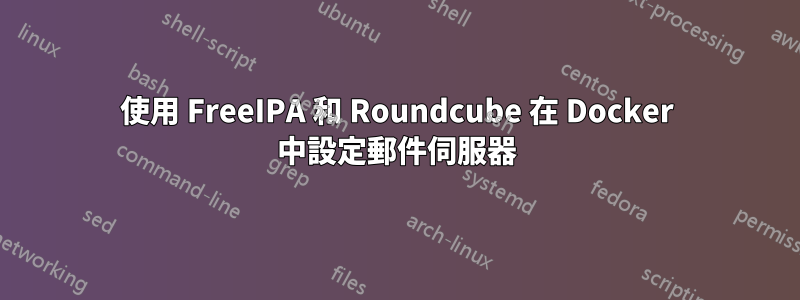 使用 FreeIPA 和 Roundcube 在 Docker 中設定郵件伺服器