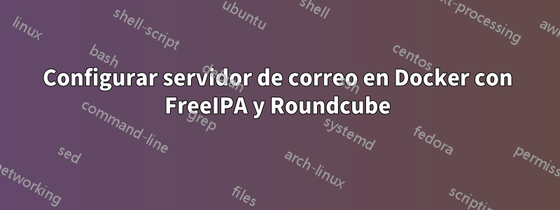 Configurar servidor de correo en Docker con FreeIPA y Roundcube